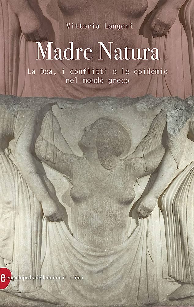 copertina di: Madre Natura La Dea, i conflitti e le epidemie nel mondo greco Vittoria Longoni