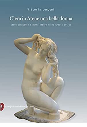 copertina di: C’era in Atene una bella donna Etere, concubine e donne libere nella Grecia antica Vittoria Longoni