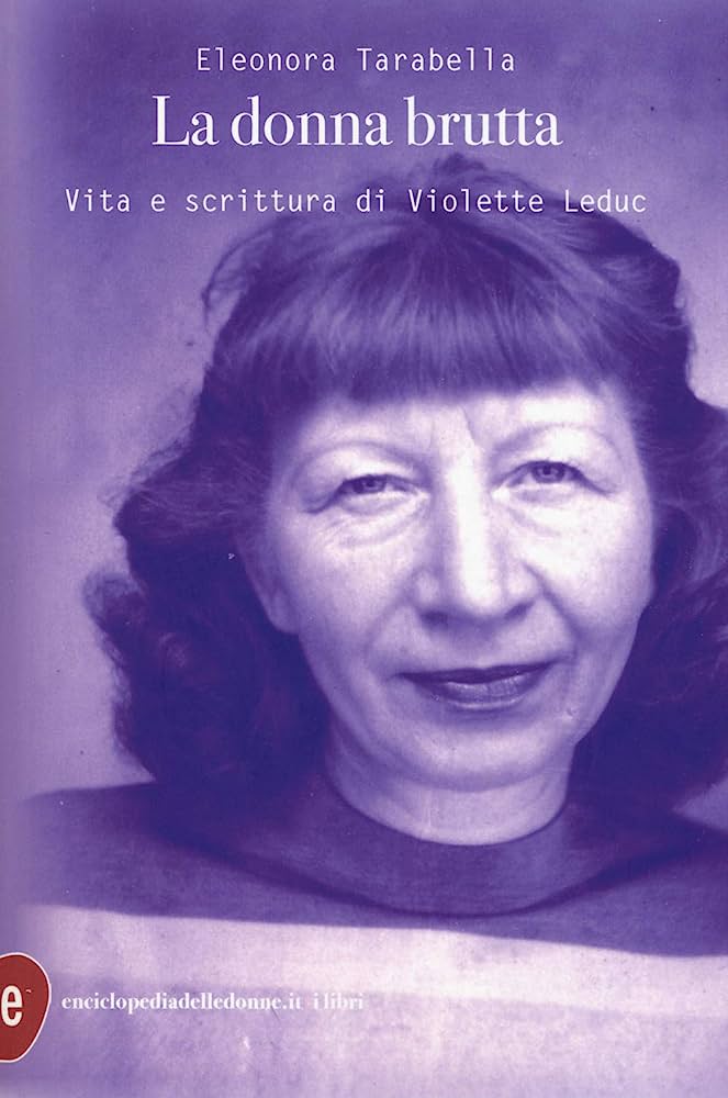 copertina di: La donna brutta Vita e scrittura di Violette Leduc Eleonora Tarabella
