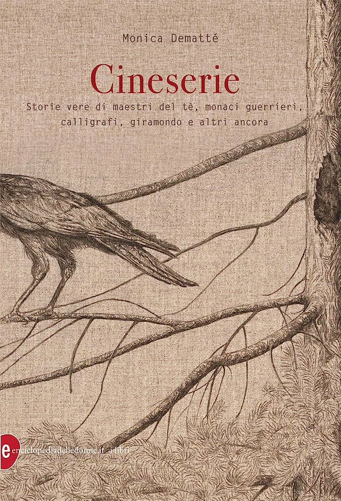 copertina di: Cineserie Storie vere di maestri del tè, monaci guerrieri, calligrafi, giramondo e tanti altri di Monica Demattè - Postfazione di Gian Carlo Calza