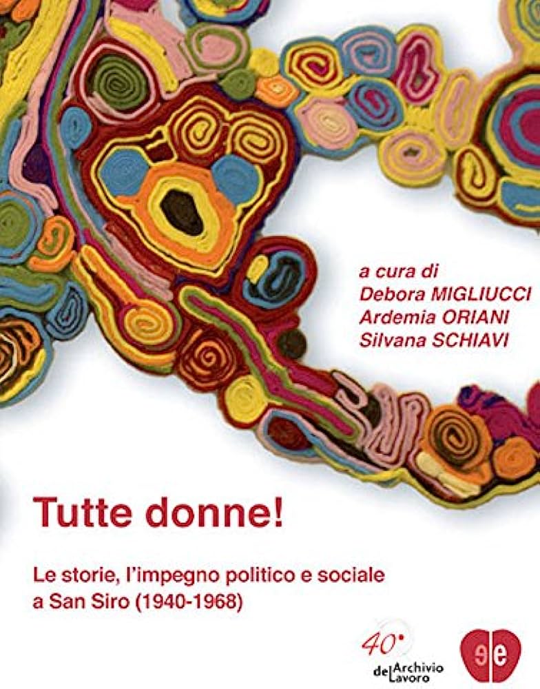 copertina di: Tutte donne! Le storie, l’impegno politico e sociale a San Siro (1940-1968) a cura di Debora Migliucci, Ardemia Oriani, Silvana Schiavi